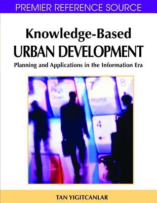 Knowledge-Based Urban Development: Planning and Applications in the Information Era by Yigitcanlar, Tan