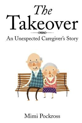 The Takeover: An Unexpected Caregiver's Story by Pockross, Mimi