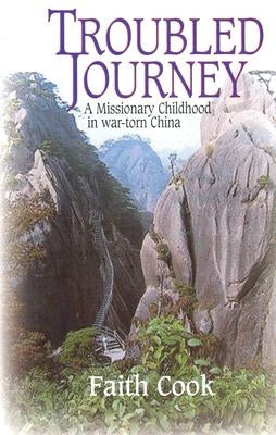 Troubled Journey: A Missionary Childhood in War-Torn China by Cook, Faith
