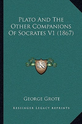 Plato And The Other Companions Of Socrates V1 (1867) by Grote, George