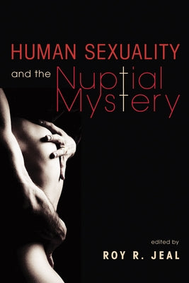 Human Sexuality and the Nuptial Mystery by Jeal, Roy R.