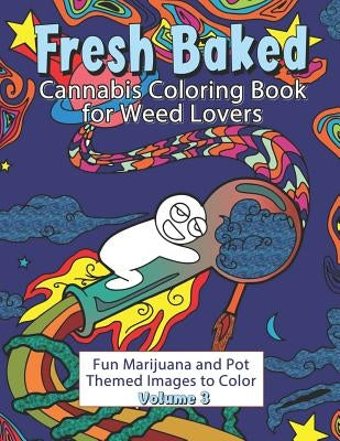Fresh Baked Cannabis Coloring Book for Weed Lovers: Fun Marijuana and Pot Themed Images to Color - Volume 3 by Color Art, Amazing
