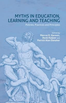 Myths in Education, Learning and Teaching: Policies, Practices and Principles by Harmes, M.