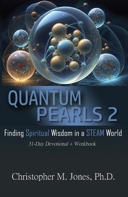 Quantum Pearls 2: Finding Spiritual Wisdom in a STEAM World by Jones, Christopher M.
