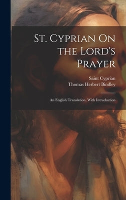 St. Cyprian On the Lord's Prayer: An English Translation, With Introduction by Cyprian, Saint