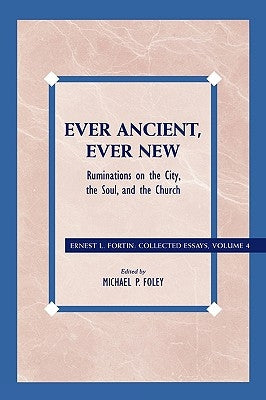 Ever Ancient, Ever New: Ruminations on the City, the Soul, and the Church by Fortin, Ernest L.