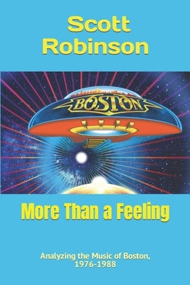 More Than a Feeling: Analyzing the Music of Boston, 1976-1988 by Robinson, Scott