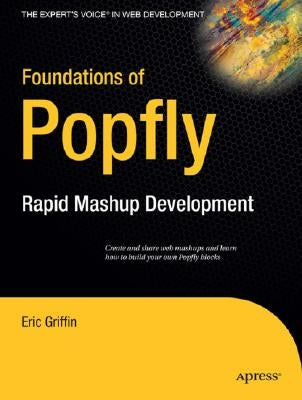 Foundations of Popfly: Rapid Mashup Development by Griffin, Eric