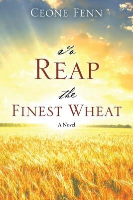 To Reap the Finest Wheat by Fenn, Ceone