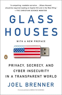 Glass Houses: Privacy, Secrecy, and Cyber Insecurity in a Transparent World by Brenner, Joel