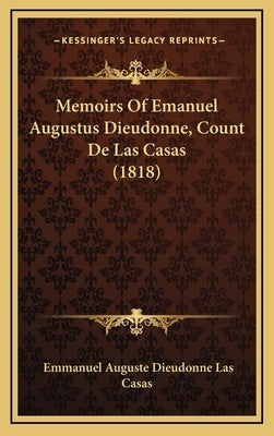 Memoirs Of Emanuel Augustus Dieudonne, Count De Las Casas (1818) by Casas, Emmanuel Auguste Dieudonne Las
