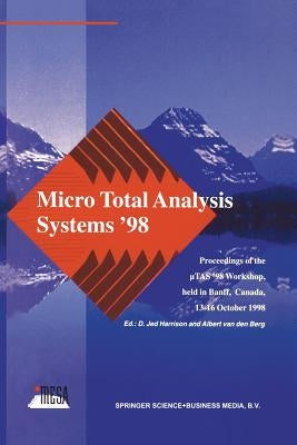 Micro Total Analysis Systems '98: Proceedings of the Utas '98 Workshop, Held in Banff, Canada, 13-16 October 1998 by Harrison, D. Jed
