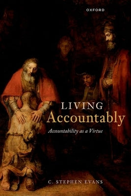 Living Accountably: Accountability as a Virtue by Evans, C. Stephen