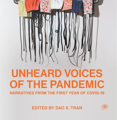 Unheard Voices of the Pandemic: Narratives from the First Year of Covid-19 by Tran, Dao X.