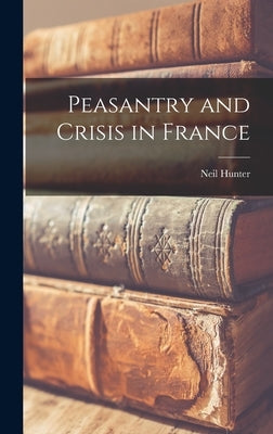 Peasantry and Crisis in France by Hunter, Neil