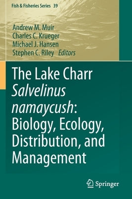 The Lake Charr Salvelinus Namaycush: Biology, Ecology, Distribution, and Management by Muir, Andrew M.