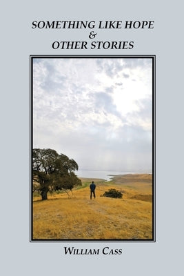 Something Like Hope & Other Stories by Cass, William