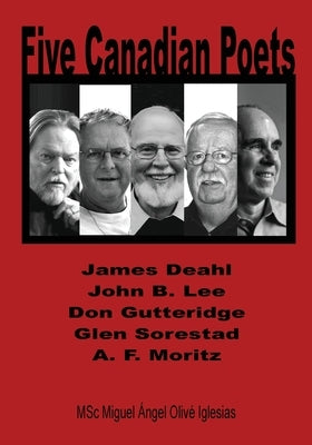 Five Canadian Poets: Analytical Essays on, James Deahl, John B. Lee, Don Gutteridge, Glen Sorestad, A. F. Moritz by Iglesias, Miguel Á. O.