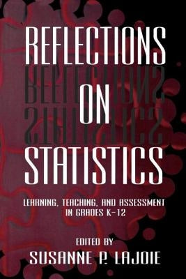 Reflections on Statistics: Learning, Teaching, and Assessment in Grades K-12 by Lajoie, Susanne P.
