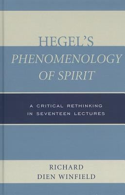 Hegel's Phenomenology of Spirit: A Critical Rethinking in Seventeen Lectures by Winfield, Richard Dien