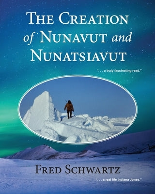 The Creation of Nunavut and Nunatsiavut by Schwartz, Fred H.