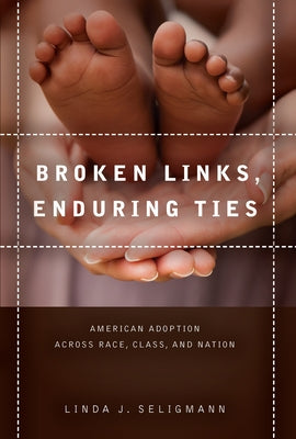 Broken Links, Enduring Ties: American Adoption Across Race, Class, and Nation by Seligmann, Linda
