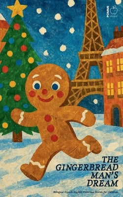 The Gingerbread Man's Dream: Bilingual French-English Christmas Stories for Children by Bilingual, Pomme