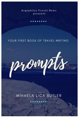 Your First Book of Travel Writing Prompts by Butler, Mihaela Lica