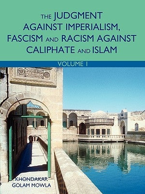 The Judgment Against Imperialism, Fascism and Racism Against Caliphate and Islam: Volume 1 by Mowla, Khondakar Golam
