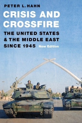 Crisis and Crossfire: The United States and the Middle East Since 1945 by Hahn, Peter L.