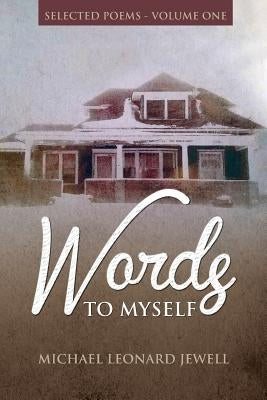 Words to Myself: Selected Poetry-Volume One by Jewell, Michael Leonard