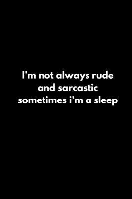 I'm not always rude and sarcastic sometimes i'm a sleep by Reeves, Tony