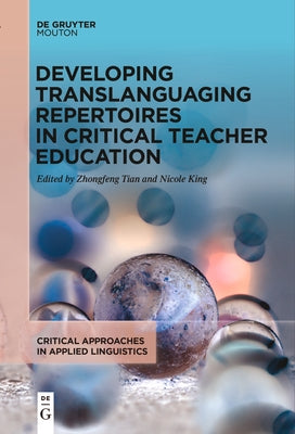 Developing Translanguaging Repertoires in Critical Teacher Education by Tian, Zhongfeng