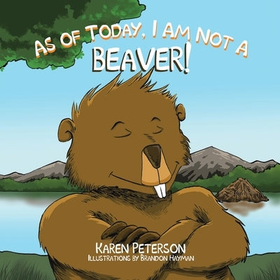 As of Today, I Am Not a Beaver! by Peterson, Karen