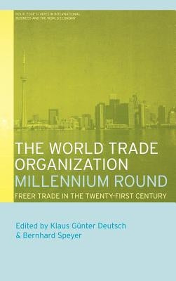 The World Trade Organization Millennium Round: Freer Trade in the Twenty First Century by Gunter Deutsch, Klaus