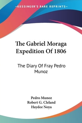 The Gabriel Moraga Expedition Of 1806: The Diary Of Fray Pedro Munoz by Munoz, Pedro