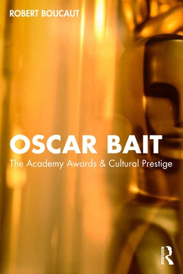 Oscar Bait: The Academy Awards & Cultural Prestige by Boucaut, Robert