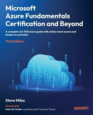 Microsoft Azure Fundamentals Certification and Beyond - Third Edition: A complete AZ-900 exam guide with online mock exams, flashcards, and hands-on a by Miles, Steve