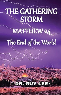 The Gathering Storm: Matthew 24, The End of the World by Lee, Guy