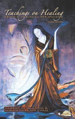 Teachings On Healing From A Spiritual Perspective by Gabriel of Urantia Niánn Emerson Chase
