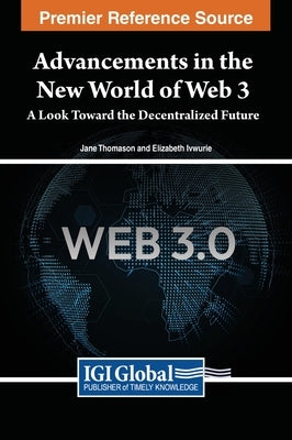 Advancements in the New World of Web 3: A Look Toward the Decentralized Future by Thomason, Jane