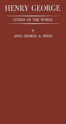 Henry George, Citizen of the World by de Mille, Anna Angela