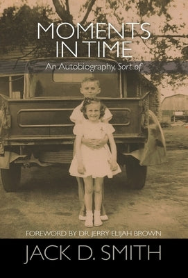 Moments in Time - An Autobiography, Sort of by Smith, Jack D.