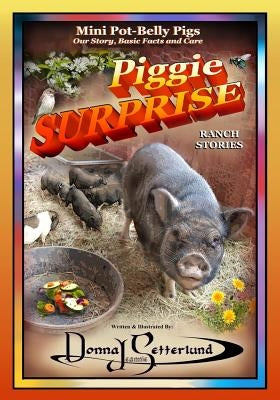 Piggie Surprise: Mini Pot-Belly Pigs, Story, Basic Facts and Care by Setterlund, Donna J.