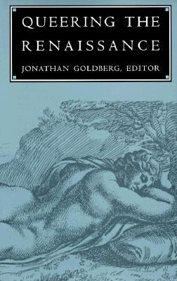 Queering the Renaissance by Goldberg, Jonathan