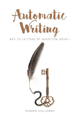 Automatic Writing: Key to Letters of Question: Book One by Holloway, Ginger