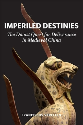 Imperiled Destinies: The Daoist Quest for Deliverance in Medieval China by Verellen, Franciscus
