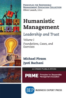 Humanistic Management: Leadership and Trust, Volume I: Foundations, Cases, and Exercises by Pirson, Michael
