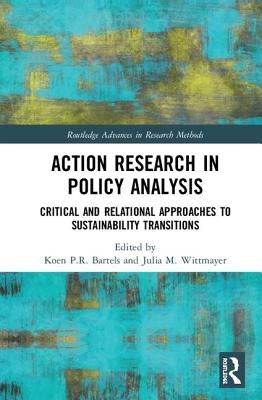 Action Research in Policy Analysis: Critical and Relational Approaches to Sustainability Transitions by Bartels, Koen P. R.