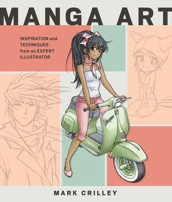Manga Art: Inspiration and Techniques from an Expert Illustrator by Crilley, Mark